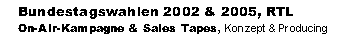 Bundestagswahlen 2002 & 2005, RTL
On-Air-Kampagne & Sales Tapes, Konzept & Producing